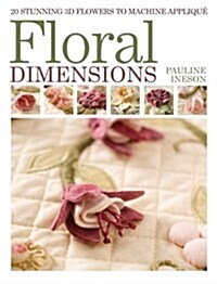 Floral Dimensions : Quilt 3D Flowers with Your Machine (Paperback)