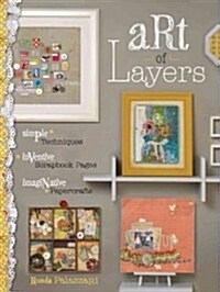 Art of Layers: Simple Techniques, Inventive Scrapbook Pages, Imaginative Papercrafts (Paperback)