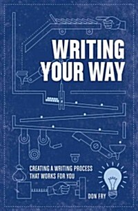 Writing Your Way: Creating a Writing Process That Works for You (Paperback)