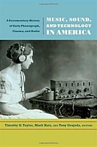 Music, Sound, and Technology in America: A Documentary History of Early Phonograph, Cinema, and Radio (Paperback)