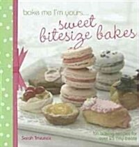 Bake Me Im Yours... Sweet Bitesize Bakes : 25 Baking Recipes for Mini Sweet Treats and Desserts (Hardcover)