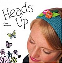 Heads Up : Make Your Own Fascinators, Hairbands, Clips and Combs (Paperback)