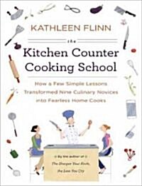 The Kitchen Counter Cooking School: How a Few Simple Lessons Transformed Nine Culinary Novices Into Fearless Home Cooks (Audio CD)