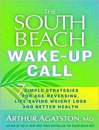 The South Beach Wake-Up Call: Why America Is Still Getting Fatter and Sicker, Plus 7 Simple Strategies for Reversing Our Toxic Lifestyle (Audio CD)