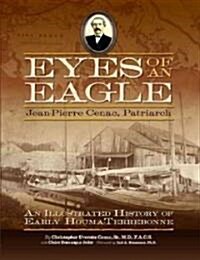 Eyes of an Eagle: Jean-Pierre Cenac, Patriarch: An Illustrated History of Early Houma-Terrebonne (Hardcover)