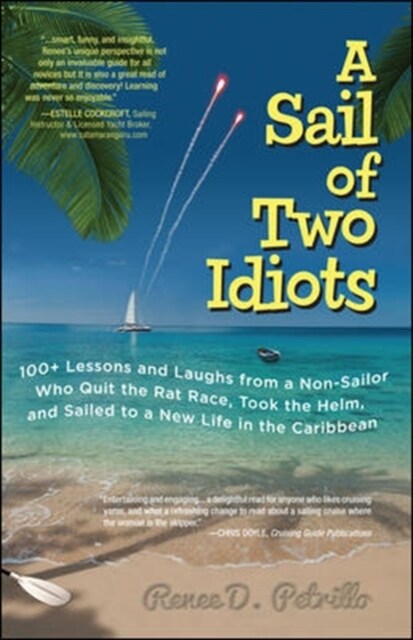 A Sail of Two Idiots: 100+ Lessons and Laughs from a Non-Sailor Who Quit the Rat Race, Took the Helm, and Sailed to a New Life in the Caribbean (Paperback)