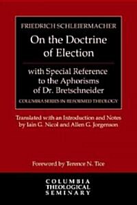 On the Doctrine of Election, with Special Reference to the Aphorisms of Dr. Bretschneider (Hardcover)