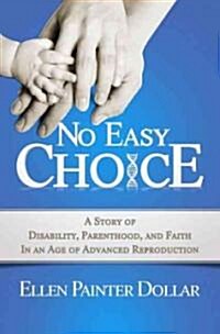 No Easy Choice: A Story of Disability, Parenthood, and Faith in an Age of Advanced Reproduction (Paperback)