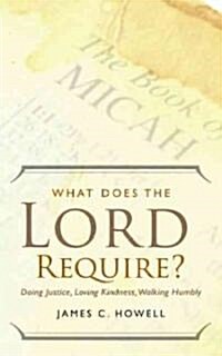 What Does the Lord Require?: Doing Justice, Loving Kindness, and Walking Humbly (Paperback)