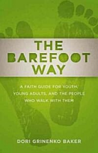 The Barefoot Way: A Faith Guide for Youth, Young Adults, and the People Who Walk with Them (Paperback)