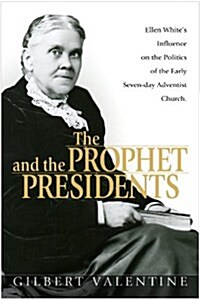 The Prophet and the Presidents: Ellen G. White and the Processes of Change, 1887-1913: A Study of Ellen Whites Influence on the Administrative Leader (Paperback)