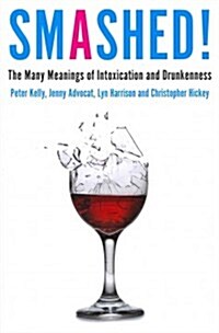 Smashed!: The Many Meanings of Intoxication and Drunkenness (Paperback)