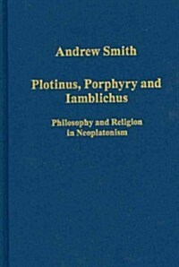 Plotinus, Porphyry and Iamblichus : Philosophy and Religion in Neoplatonism (Hardcover)