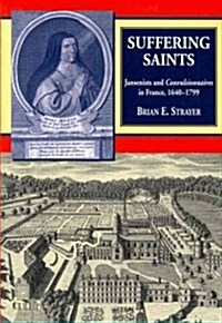 Suffering Saints : Jansenists and Convulsionnaires in France, 1640-1799 (Paperback)
