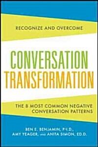 Conversation Transformation: Recognize and Overcome the 6 Most Destructive Communication Patterns (Paperback, New)