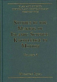 Studies in the Making of Islamic Science: Knowledge in Motion : Volume 4 (Hardcover)