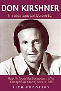 Don Kirshner: The Man with the Golden Ear: How He Changed the Face of Rock and Roll (Hardcover)