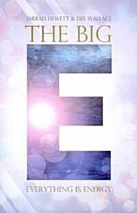 The Big E: Everything Is Energy (Paperback)