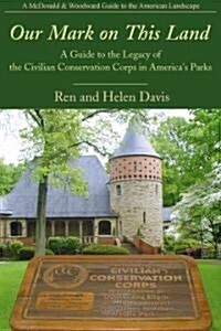 Our Mark on This Land: A Guide to the Legacy of the Civilian Conservation Corps in Americas Parks (Paperback)