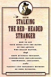 Stalking the Red Headed Stranger: Or, How to Get Your Songs Into the Hands of the Artists Who Really Matter Through Show Business Trickery, Underhande (Paperback)
