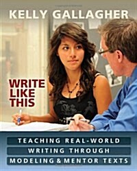 Write Like This: Teaching Real-World Writing Through Modeling & Mentor Texts (Paperback)