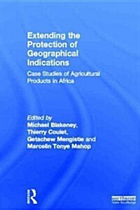 Extending the Protection of Geographical Indications : Case Studies of Agricultural Products in Africa (Hardcover)