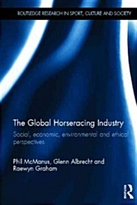 The Global Horseracing Industry : Social, Economic, Environmental and Ethical Perspectives (Hardcover)