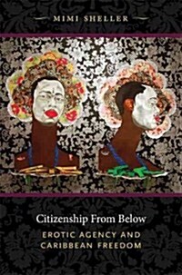 Citizenship from Below: Erotic Agency and Caribbean Freedom (Paperback)