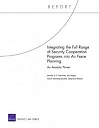 Integrating the Full Range of Security Cooperation Programs Into Air Force Planning: An Analytic Primer (Paperback)