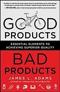 Good Products, Bad Products: Essential Elements to Achieving Superior Quality (Hardcover)