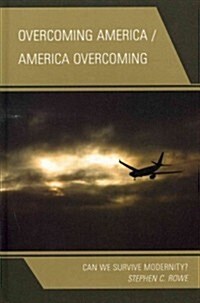 Overcoming America / America Overcoming: Can We Survive Modernity? (Hardcover)