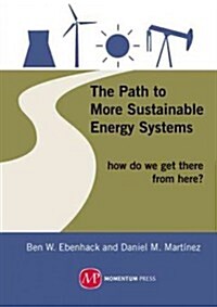 The Path to More Sustainable Energy Systems: How Do We Get There from Here? (Hardcover)