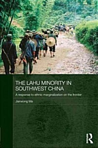 The Lahu Minority in Southwest China : A Response to Ethnic Marginalization on the Frontier (Hardcover)