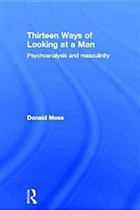 Thirteen Ways of Looking at a Man : Psychoanalysis and Masculinity (Hardcover)