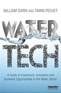 Water Tech : A Guide to Investment, Innovation and Business Opportunities in the Water Sector (Hardcover)