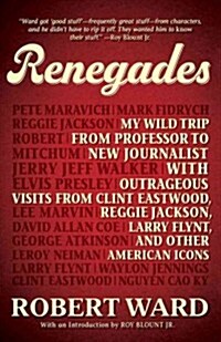 Renegades: My Wild Trip from Professor to New Journalist with Outrageous Visits from Clint Eastwood, Reggie Jackson, Larry Flynt, (Hardcover)