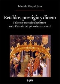 RETABLOS, PRESTIGIO Y DINERO: TALLERES Y MERCADO DE PINTURA EN VALENCIA DEL GOTICO INTERNACIONAL (Paperback)