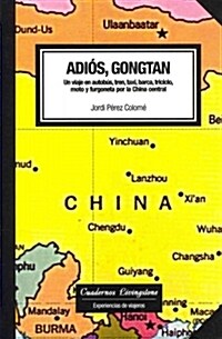 ADIOS GONGTAN. UN VIAJE EN AUTOBUS, TREN, TAXI, BARCA, TRICICLO, MOTOY FURGONETA POR LA CHINA (Paperback)