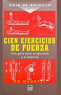 CIEN EJERCICIOS DE FUERZA. UNA GUIA PARA EL EJERCICIO Y EL DEPORTE (Paperback)