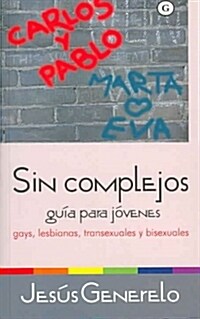 SIN COMPLEJOS. GUIA PARA JOVENES GAYS, LESBIANAS, TRANSEXUALES Y BISEXUALES (Paperback)