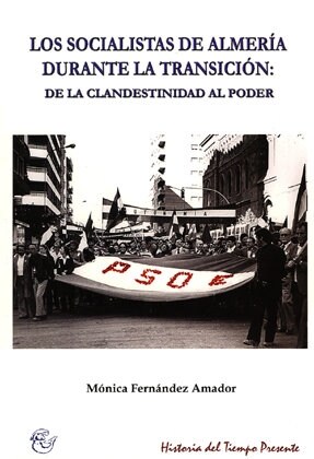 LOS SOCIALISTAS DE ALMERIA DURANTELA TRANSICION: DE LA CLANDESTINIDAD AL PODER (Book)