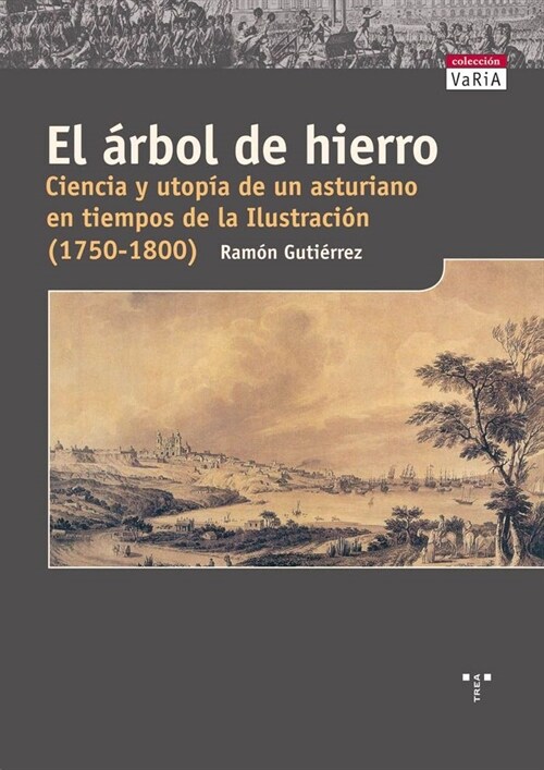 EL ARBOL DE HIERRO. CIENCIA Y UTOPIA DE UN ASTURIANO EN TIEMPOS DE LAILUSTRACION (1750-1800) (Paperback)