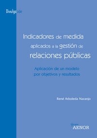 INDICADORES DE MEDIDA APLICADOS A LA GESTION DE RELACIONES PUBLICASAPLICACION DE UN MODELO POR OBJETIV (Paperback)