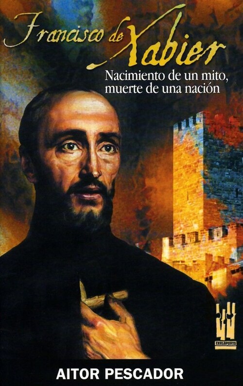 FRANCISCO DE XABIER. NACIMIENTO DEUN MITO, MUERTE DE UNA NACION (Paperback)