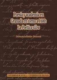 POESIA Y ACADEMIA EN GRANADA EN TORNO A 1600. LA POETICA SILVA (Paperback)