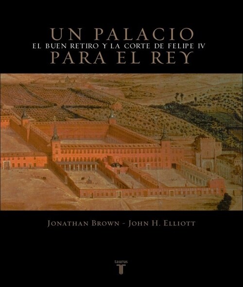 UN PALACIO PARA EL REY: EL BUEN RETIRO Y LA CORTE DE FELIPE IV (Hardcover)