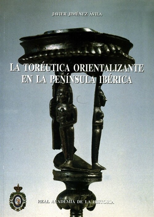 LA TOREUTICA ORIENTALIZANTE EN LA PENINSULA IBERICA (Paperback)