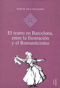 EL TEATRO EN BARCELONA, ENTRE LA ILUSTRACION Y EL ROMANTICISMO (Paperback)