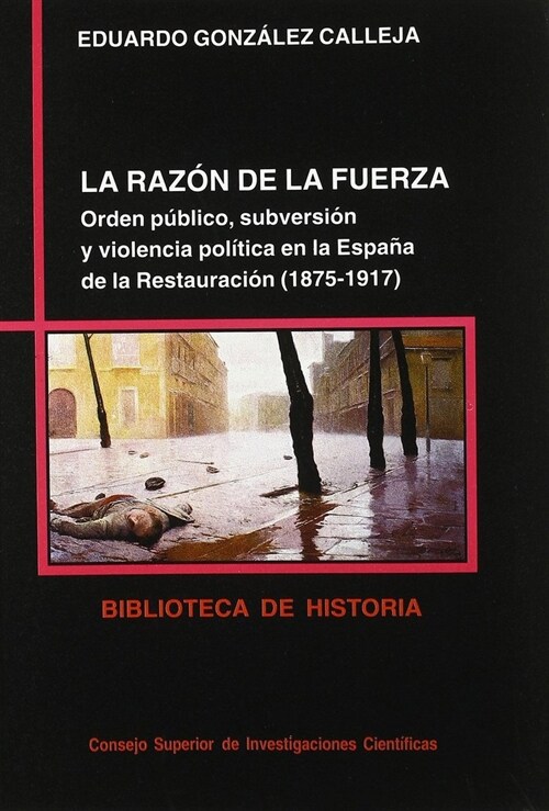 LA RAZON DE LA FUERZA. ORDEN PUBLICO, SUBVERSION Y VIOLENCIA POLITICAEN LA ESPANA DE LA RESTAURACION (Paperback)