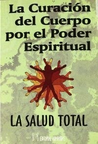 CURACION DEL CUERPO POR EL PODER ESPIRITUAL: LA SALUD TOTAL (Paperback)